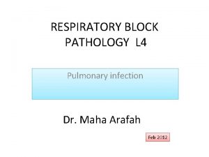 RESPIRATORY BLOCK PATHOLOGY L 4 Pulmonary infection Dr