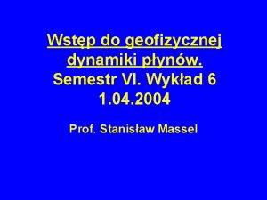 Wstp do geofizycznej dynamiki pynw Semestr VI Wykad