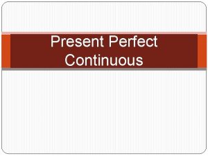 Present Perfect Continuous FORM Have has been VERBing