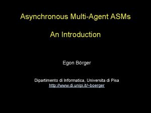 Asynchronous MultiAgent ASMs An Introduction Egon Brger Dipartimento