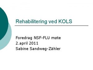 Rehabilitering ved KOLS Foredrag NSFFLU mte 2 april