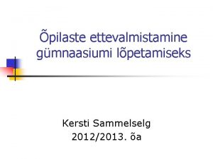 pilaste ettevalmistamine gmnaasiumi lpetamiseks Kersti Sammelselg 20122013 a