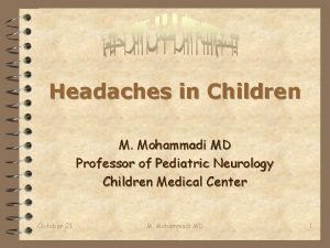 Headaches in Children M Mohammadi MD Professor of