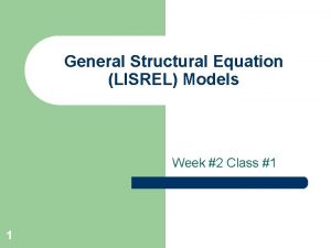 General Structural Equation LISREL Models Week 2 Class