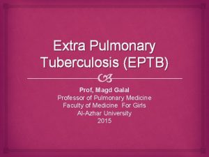 Extra Pulmonary Tuberculosis EPTB Prof Magd Galal Professor