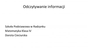 Odczytywanie informacji Szkoa Podstawowa w Radzynku Matematyka Klasa