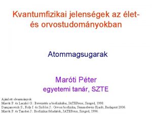 Kvantumfizikai jelensgek az lets orvostudomnyokban Atommagsugarak Marti Pter