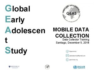 Global Early Adolescen t Study MOBILE DATA COLLECTION