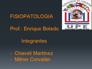 1 FISIOPATOLOGIA Prof Enrique Bolado Integrantes Chaveli Martnez