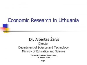 Economic Research in Lithuania Dr Albertas alys Director