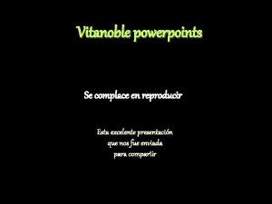 Vitanoble powerpoints Se complace en reproducir Esta excelente