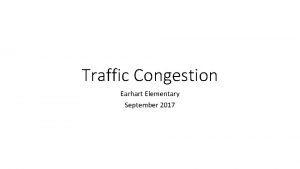 Traffic Congestion Earhart Elementary September 2017 Stakeholders Students