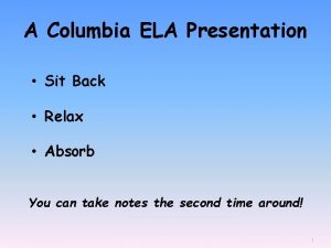 A Columbia ELA Presentation Sit Back Relax Absorb