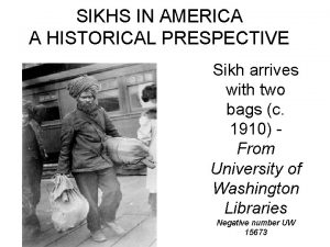 SIKHS IN AMERICA A HISTORICAL PRESPECTIVE Sikh arrives