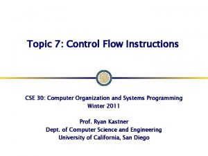 Topic 7 Control Flow Instructions CSE 30 Computer