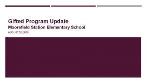 Gifted Program Update Moorefield Station Elementary School AUGUST