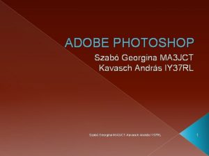 ADOBE PHOTOSHOP Szab Georgina MA 3 JCT Kavasch