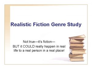 Realistic Fiction Genre Study Not trueits fiction BUT