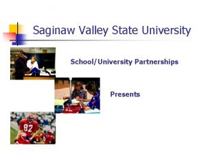 Saginaw Valley State University SchoolUniversity Partnerships Presents Board