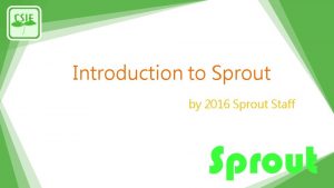 Introduction to Sprout by 2016 Sprout Staff 1