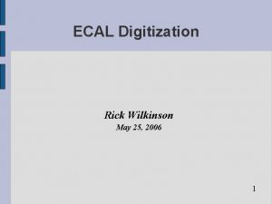 ECAL Digitization Rick Wilkinson May 25 2006 1