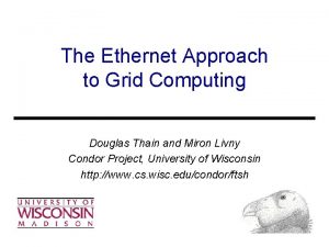 The Ethernet Approach to Grid Computing Douglas Thain