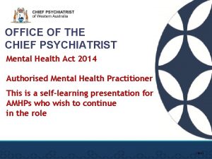 OFFICE OF THE CHIEF PSYCHIATRIST Mental Health Act