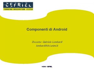 Componenti di Android Docente Gabriele Lombardi lombardidsi unimi