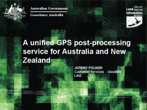 Australian Government Geoscience Australia A unified GPS postprocessing
