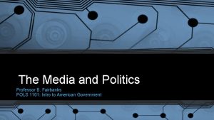 The Media and Politics Professor B Fairbanks POLS
