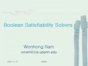 Boolean Satisfiability Solvers Wonhong Nam wnamcis upenn edu