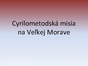 Cyrilometodsk misia na Vekej Morave Podstata tejto misie