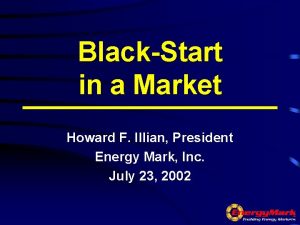 BlackStart in a Market Howard F Illian President