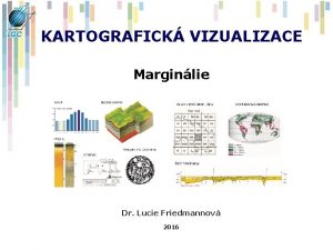 KARTOGRAFICK VIZUALIZACE Marginlie Dr Lucie Friedmannov 2016 Opakovn