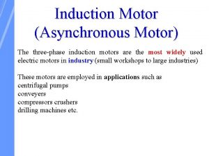 Induction Motor Asynchronous Motor The threephase induction motors