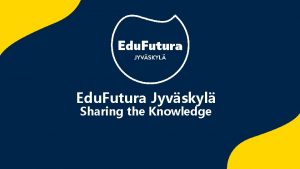 Edu Futura Jyvskyl Sharing the Knowledge Korkeakoulujen tiivistyv