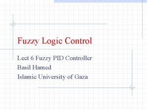 Fuzzy Logic Control Lect 6 Fuzzy PID Controller