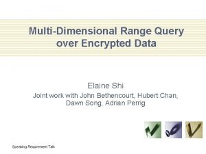 MultiDimensional Range Query over Encrypted Data Elaine Shi