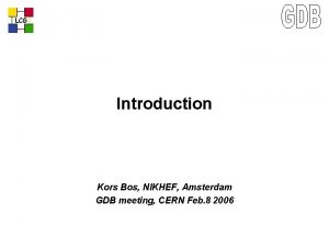 LCG Introduction Kors Bos NIKHEF Amsterdam GDB meeting