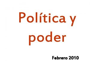 Poltica y poder Febrero 2010 Lo poltico antagonismo