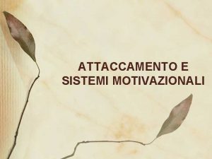 ATTACCAMENTO E SISTEMI MOTIVAZIONALI LA MOTIVAZIONE IN PSICOLOGIA