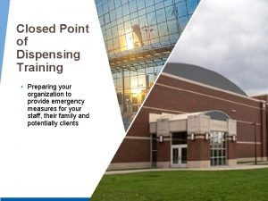 Closed Point of Dispensing Training Preparing your organization