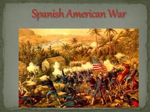 Spanish American War Overview Causes Leaders TimelineEvents Maps