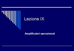 Lezione IX Amplificatori operazionali Lamplificatore operazionale ideale o