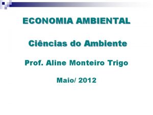 ECONOMIA AMBIENTAL Cincias do Ambiente Prof Aline Monteiro