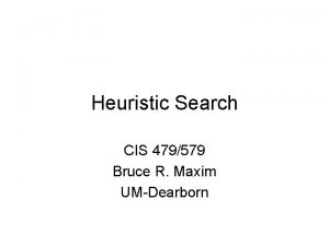 Heuristic Search CIS 479579 Bruce R Maxim UMDearborn