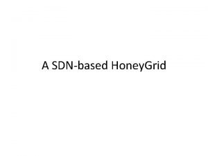 A SDNbased Honey Grid Honey Grid Goals cont