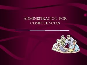 ADMINISTRACION POR COMPETENCIAS Definicin de competencias Conjunto de