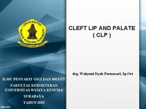 CLEFT LIP AND PALATE CLP drg Wahyuni Dyah