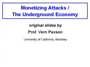 Monetizing Attacks The Underground Economy original slides by